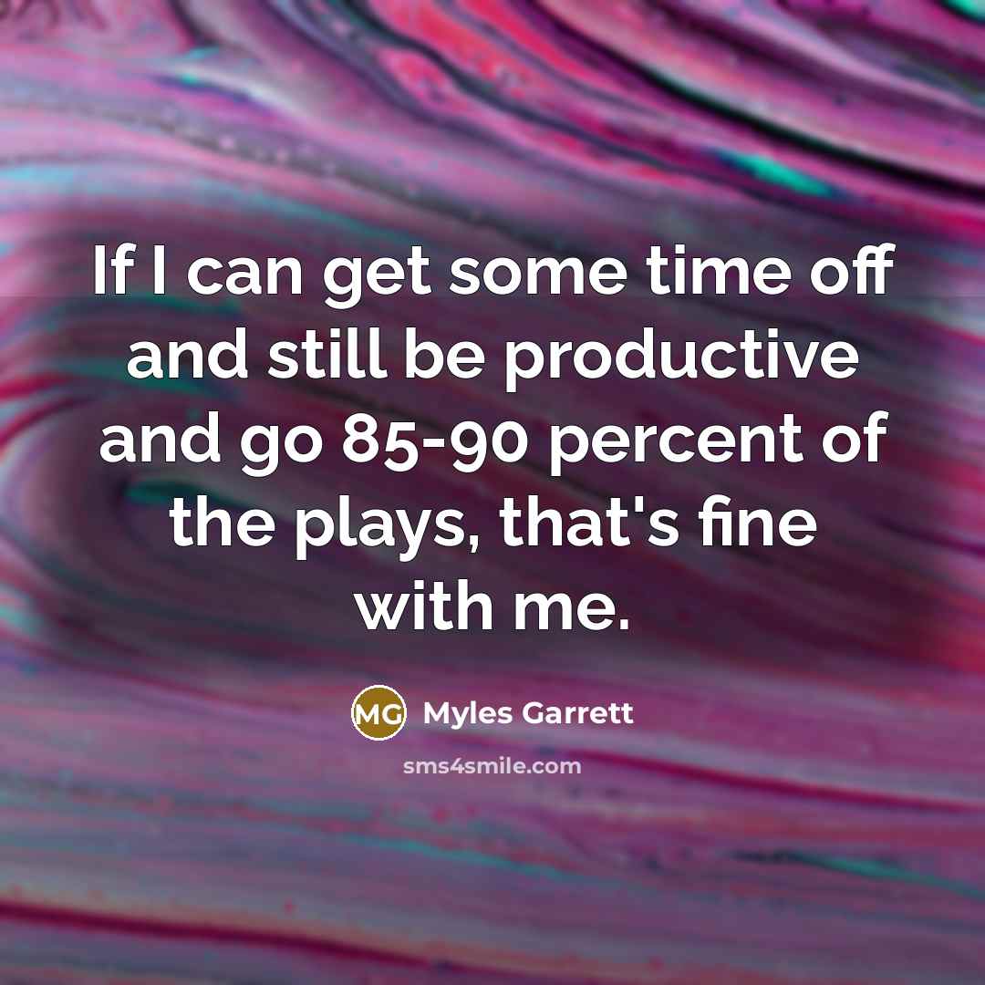 “If I can get some time off and still be…” quote by Myles Garrett