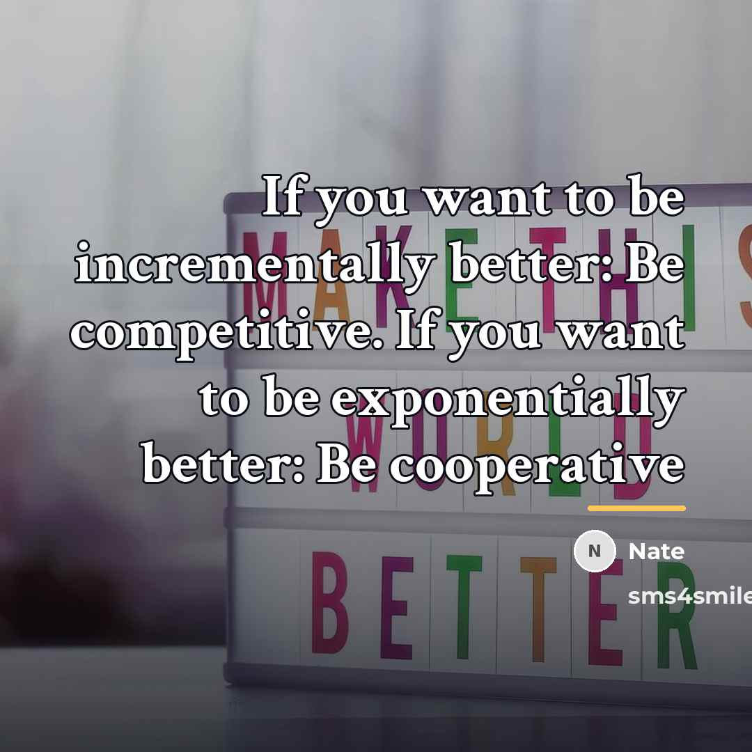 “If you want to be incrementally better: Be competitive. If…” quote by Nate