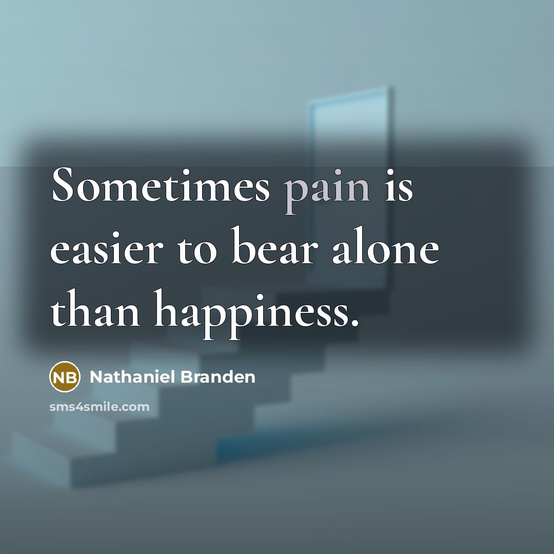 “Sometimes pain is easier to bear alone than happiness.…” quote by Nathaniel Branden