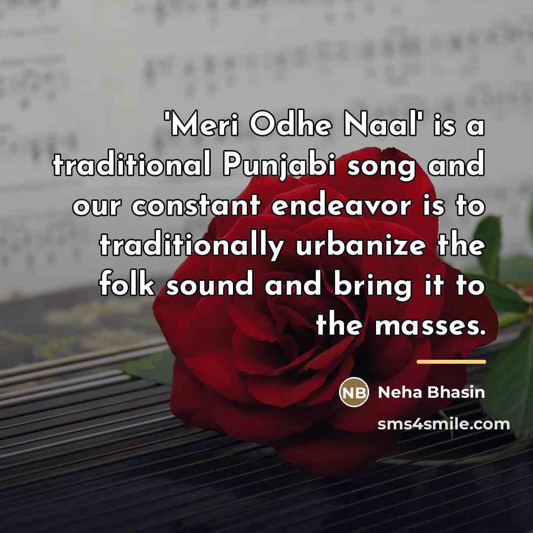 “'Meri Odhe Naal' is a traditional Punjabi song and our…” quote by Neha Bhasin