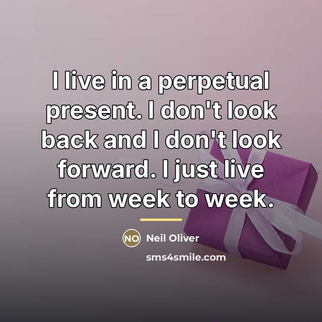 “I live in a perpetual present. I don't look back…” quote by Neil Oliver