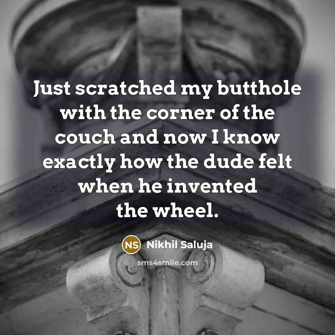 “Just scratched my butthole with the corner of the couch…” quote by Nikhil Saluja