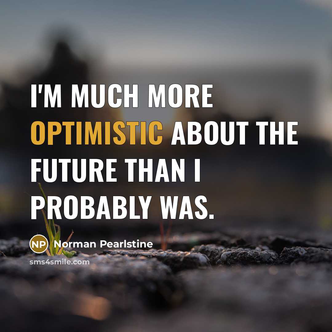 “I'm much more optimistic about the future than I probably…” quote by Norman Pearlstine