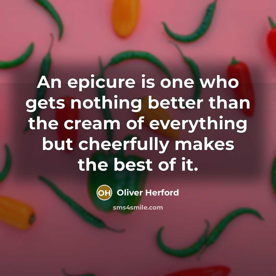 “An epicure is one who gets nothing better than the…” quote by Oliver Herford
