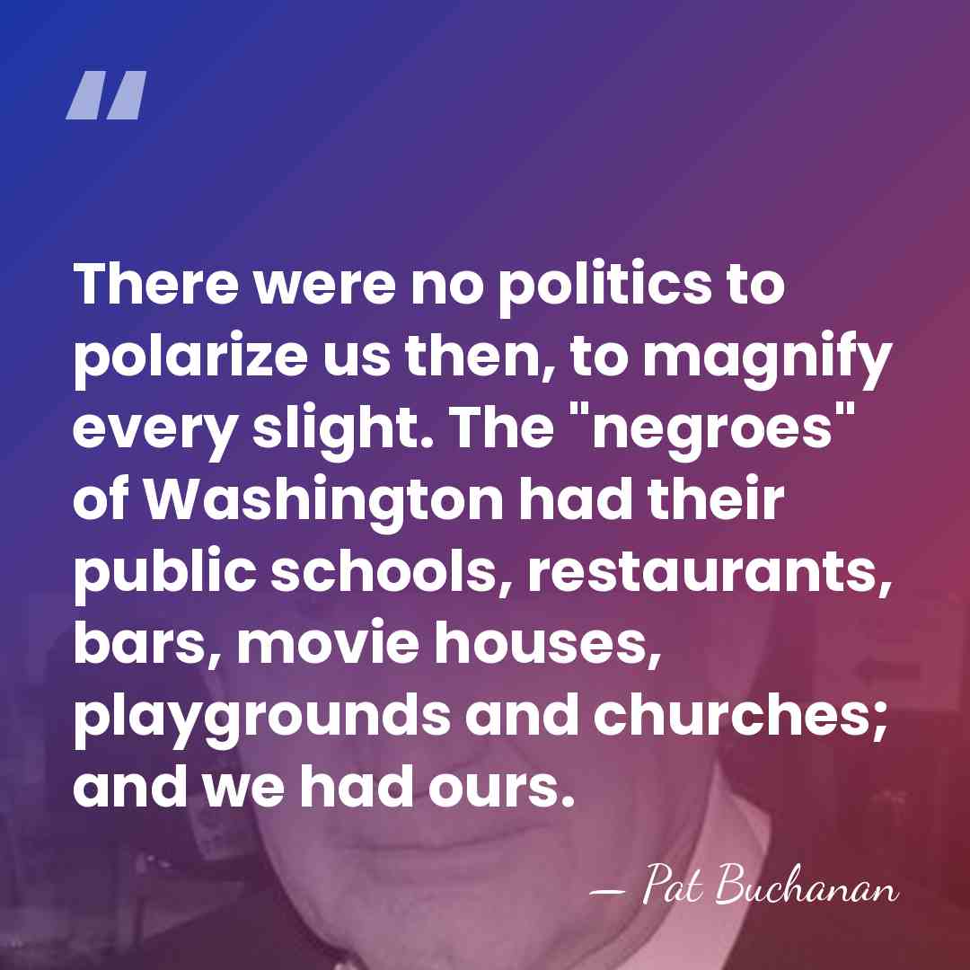 There were no politics to polarize us then, to magnify every slight.&hellip; - Pat Buchanan