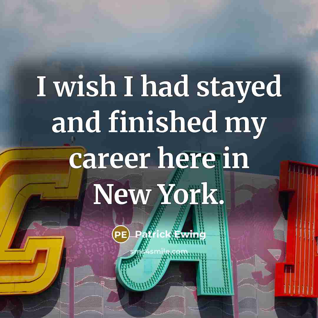 “I wish I had stayed and finished my career here…” quote by Patrick Ewing