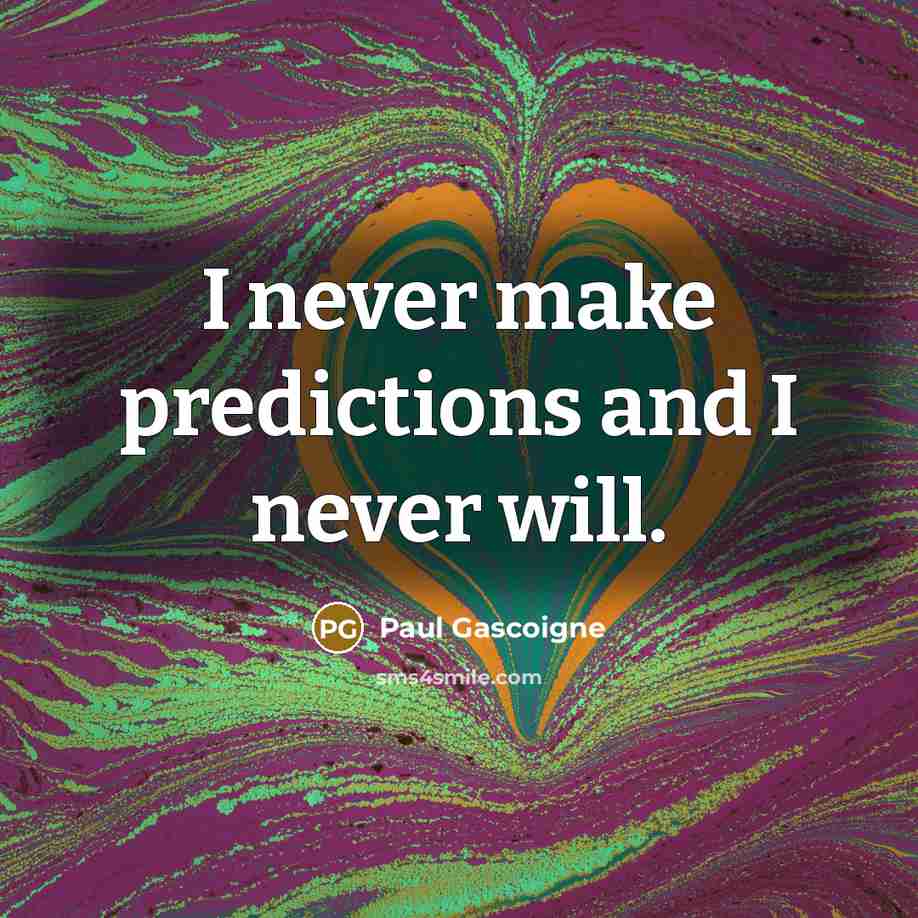 “I never make predictions and I never will.…” quote by Paul Gascoigne