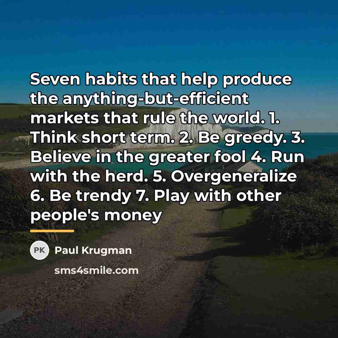 “Seven habits that help produce the anything-but-efficient markets that rule…” quote by Paul Krugman