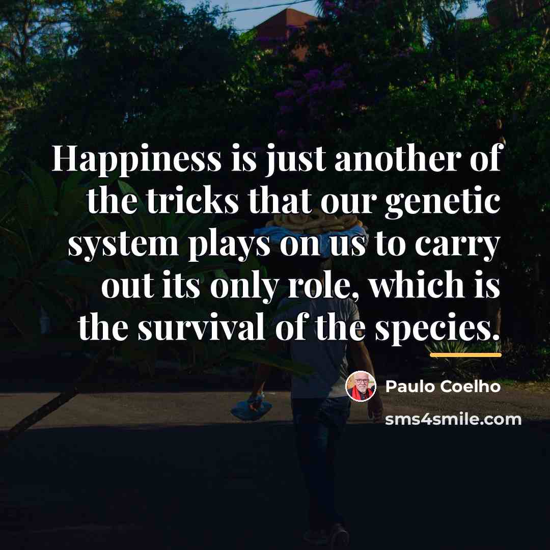 “Happiness is just another of the tricks that our genetic…” quote by Paulo Coelho