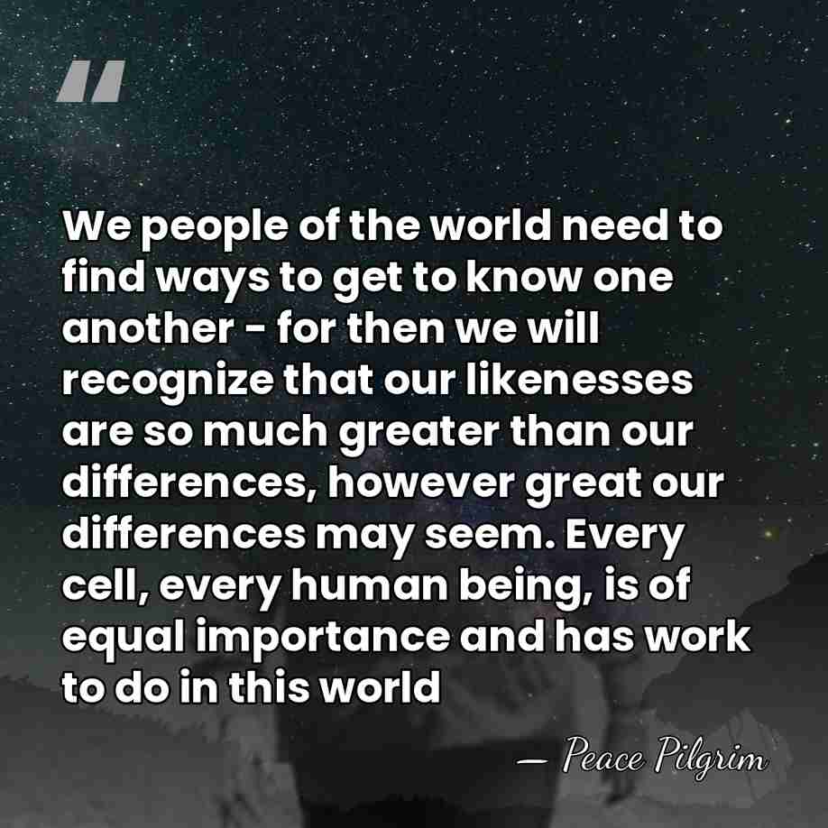 We people of the world need to find ways to get to&hellip; - Peace Pilgrim