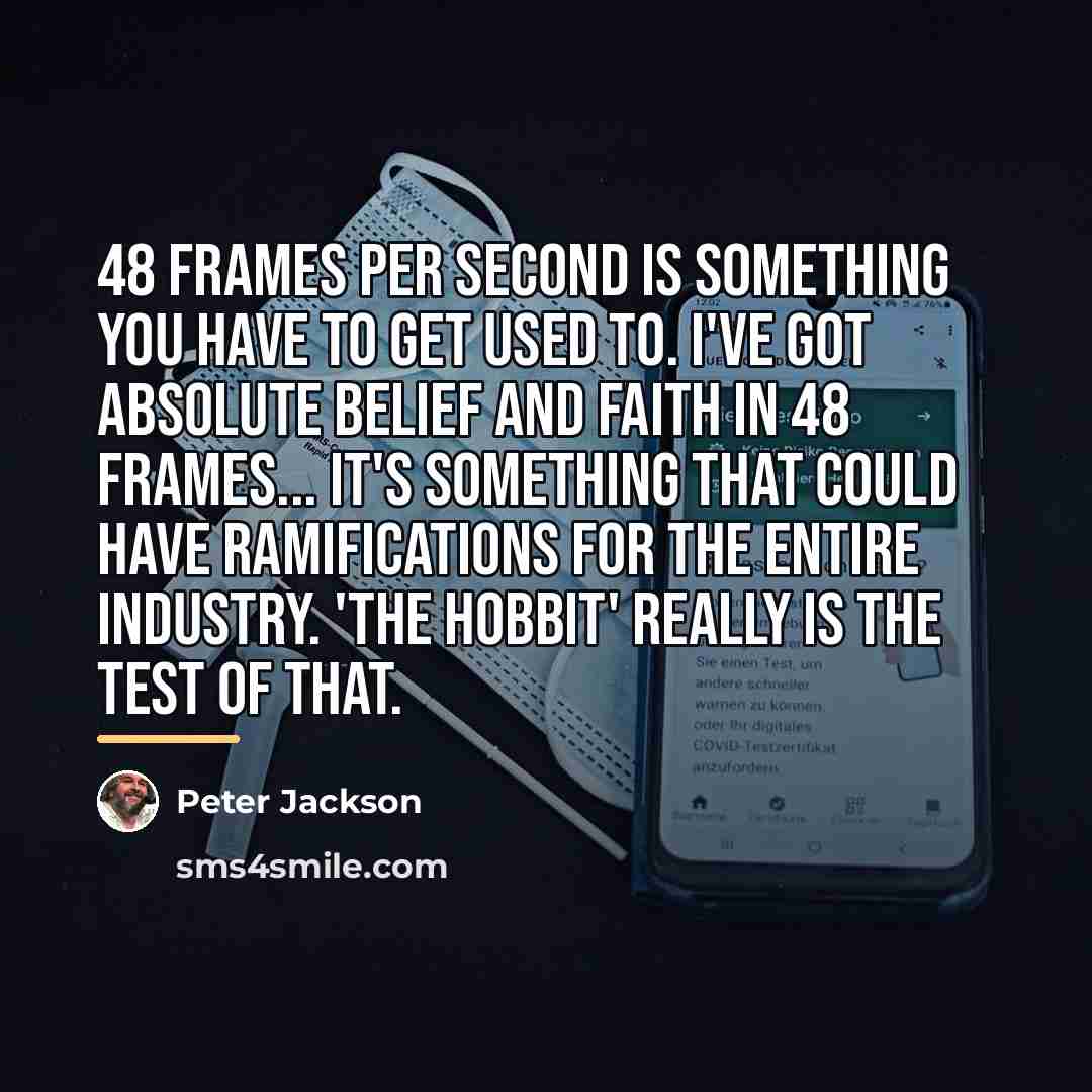 “48 frames per second is something you have to get…” quote by Peter Jackson