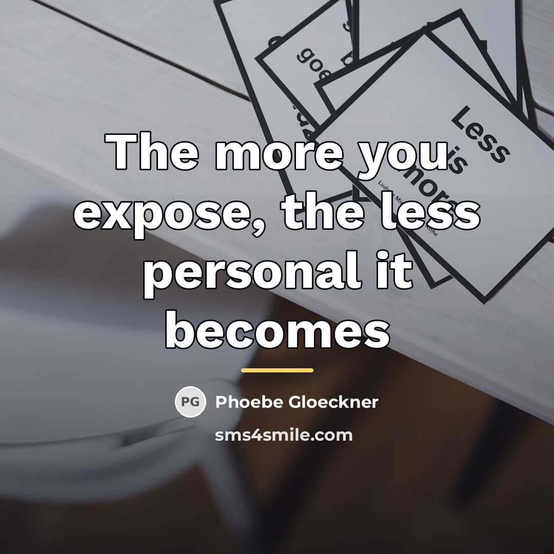 “The more you expose, the less personal it becomes…” quote by Phoebe Gloeckner
