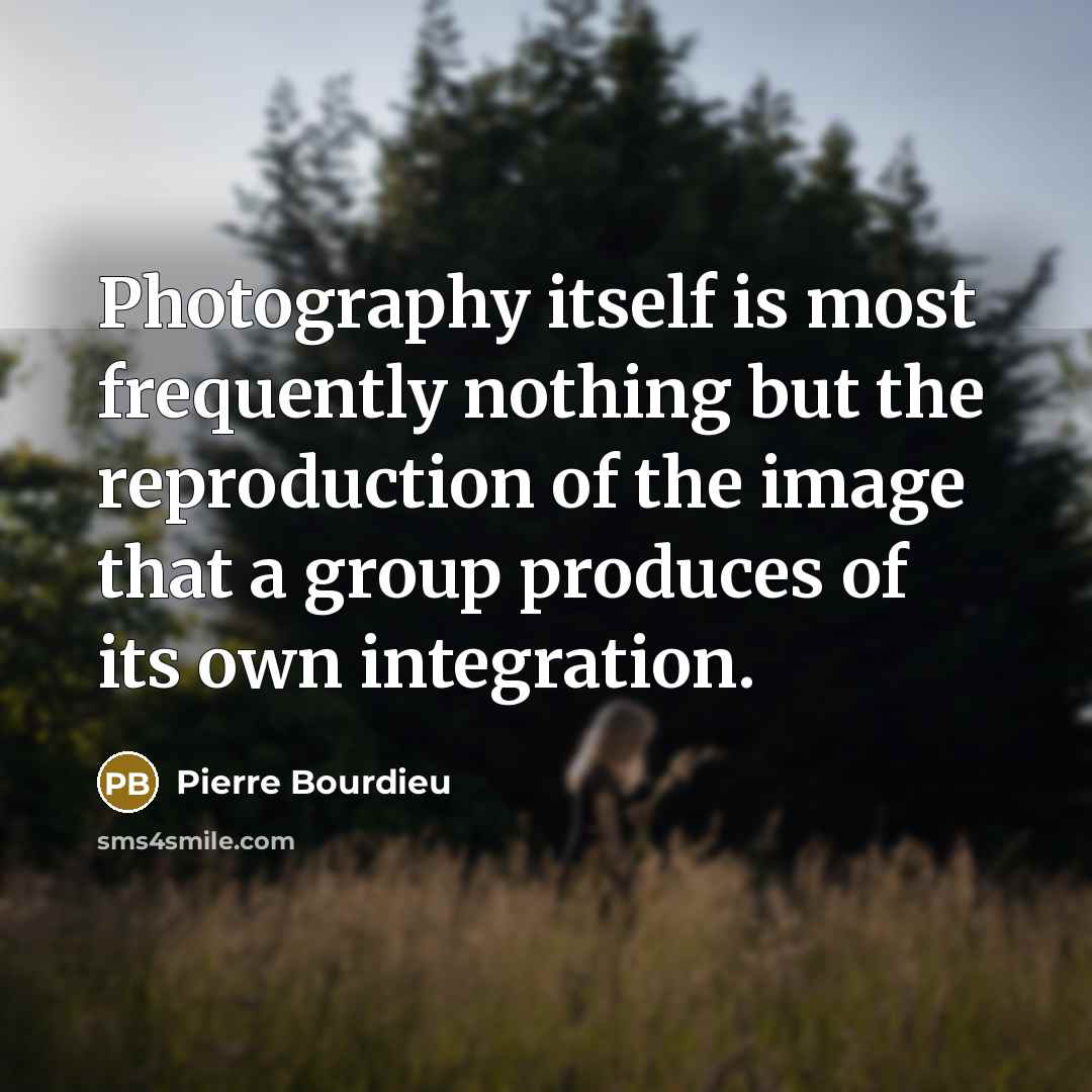 “Photography itself is most frequently nothing but the reproduction of…” quote by Pierre Bourdieu