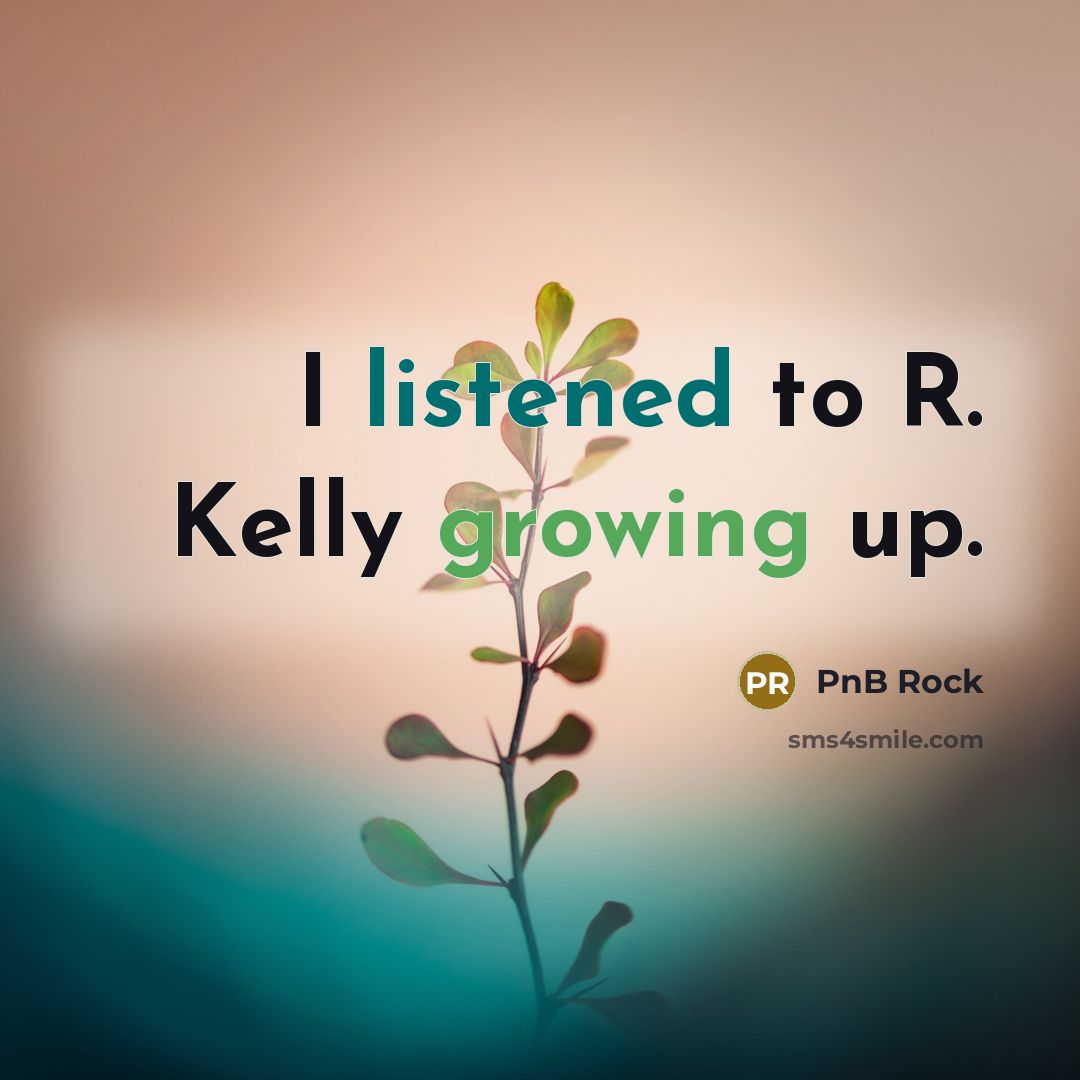 “I listened to R. Kelly growing up.…” quote by PnB Rock
