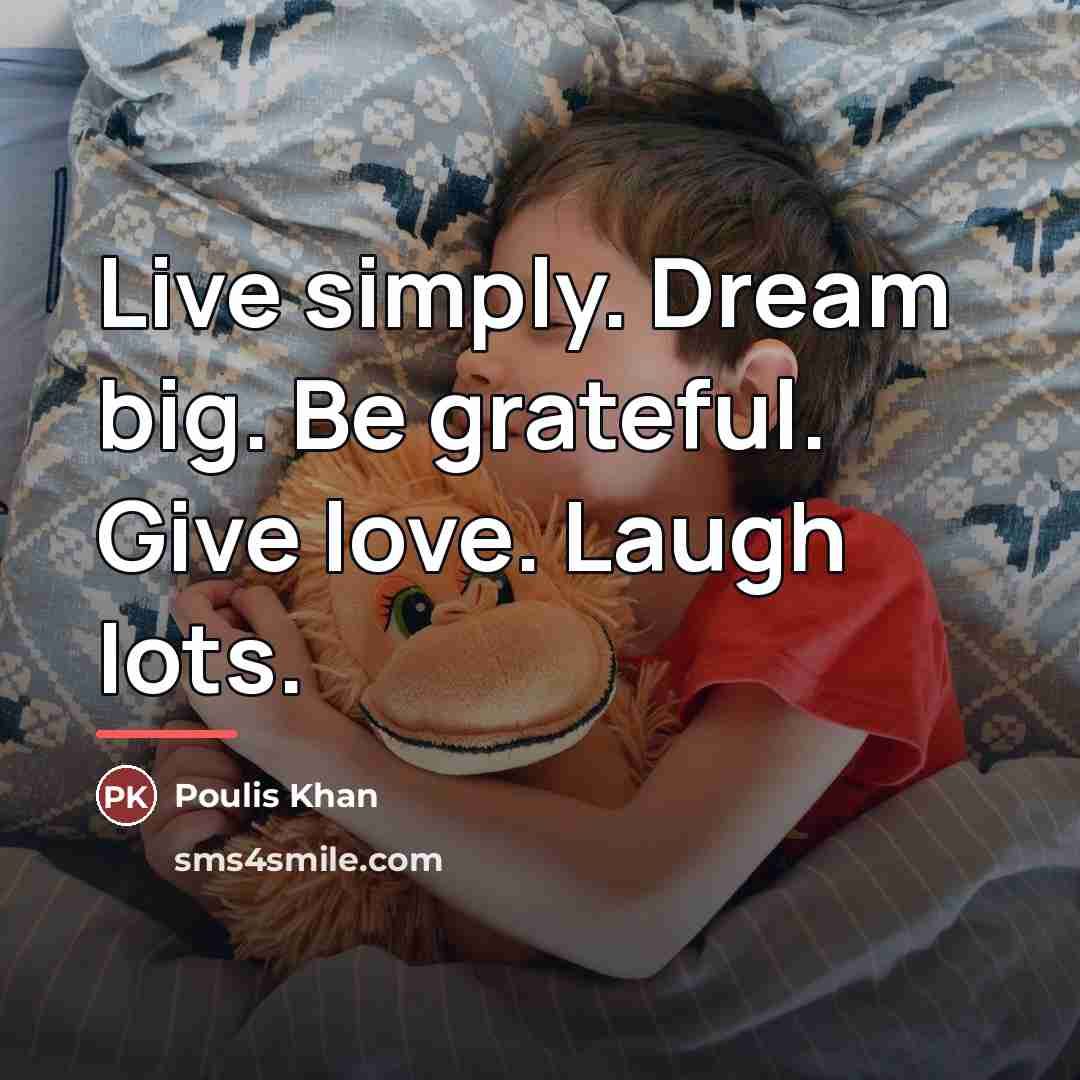 “Live simply. Dream big. Be grateful. Give love. Laugh lots.…” quote by Poulis Khan
