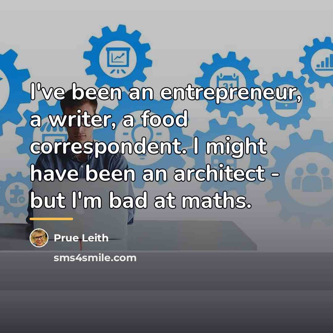 “I've been an entrepreneur, a writer, a food correspondent. I…” quote by Prue Leith