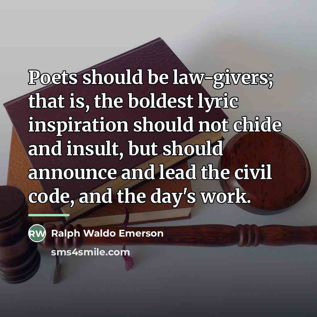 “Poets should be law-givers; that is, the boldest lyric inspiration…” quote by Ralph Waldo Emerson