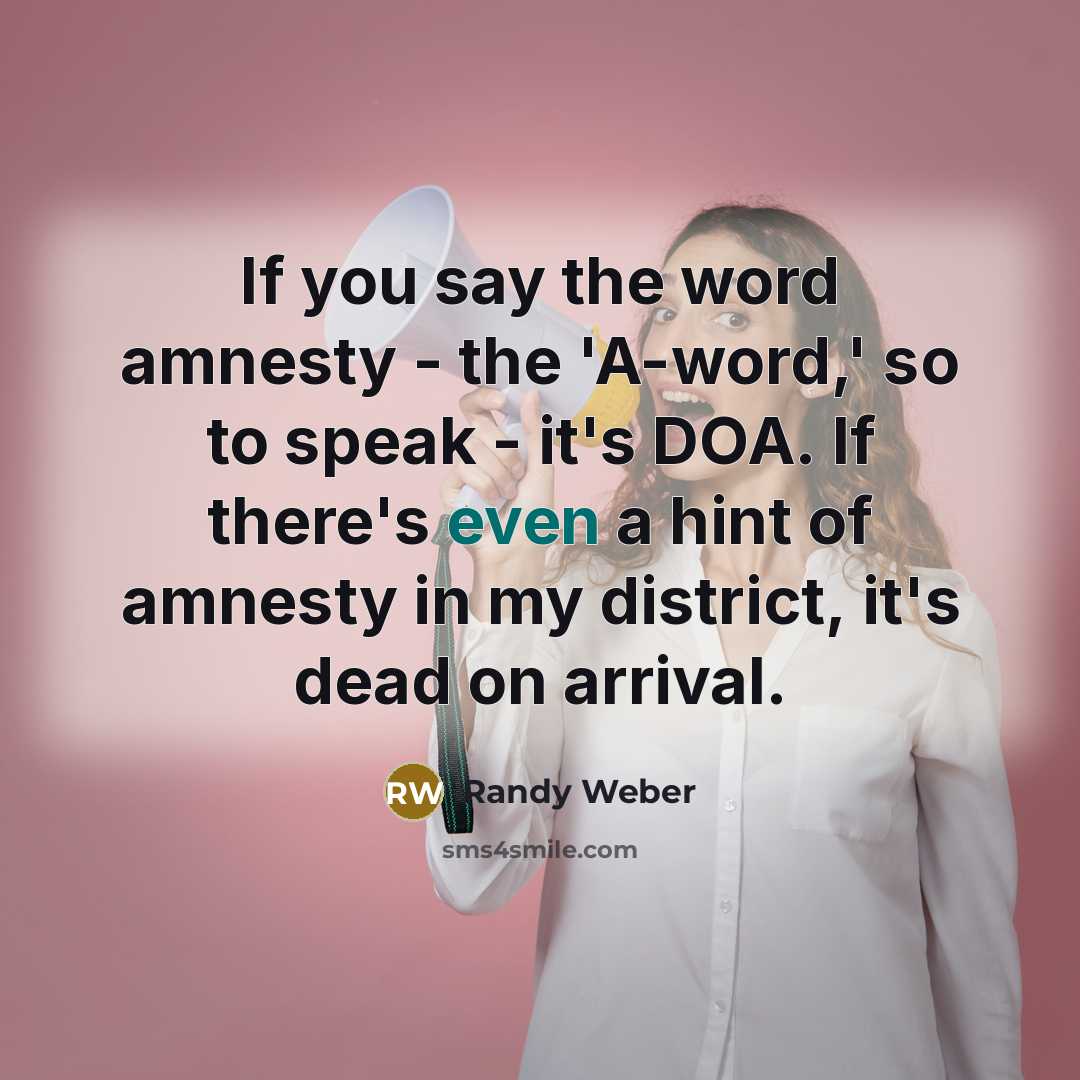 “If you say the word amnesty - the 'A-word,' so…” quote by Randy Weber