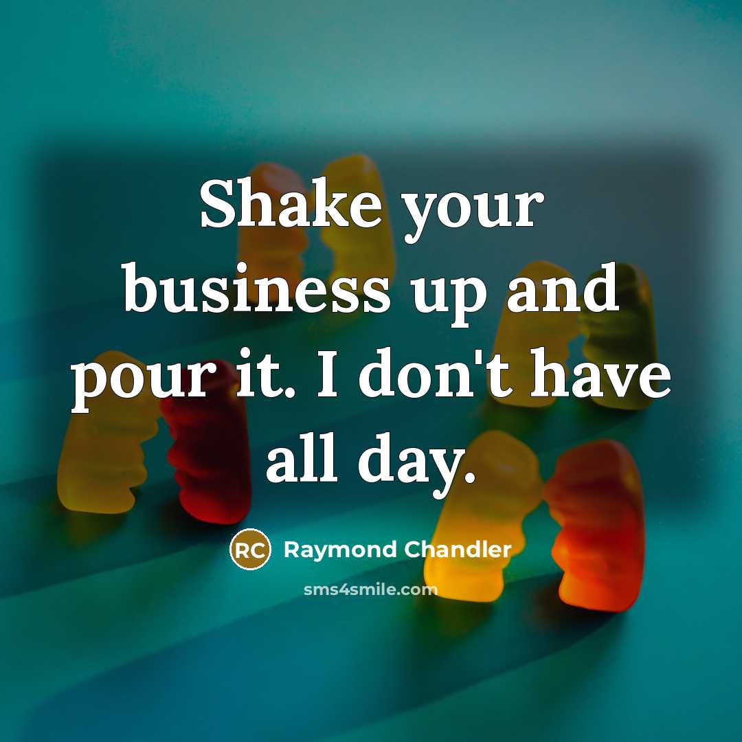 “Shake your business up and pour it. I don't have…” quote by Raymond Chandler