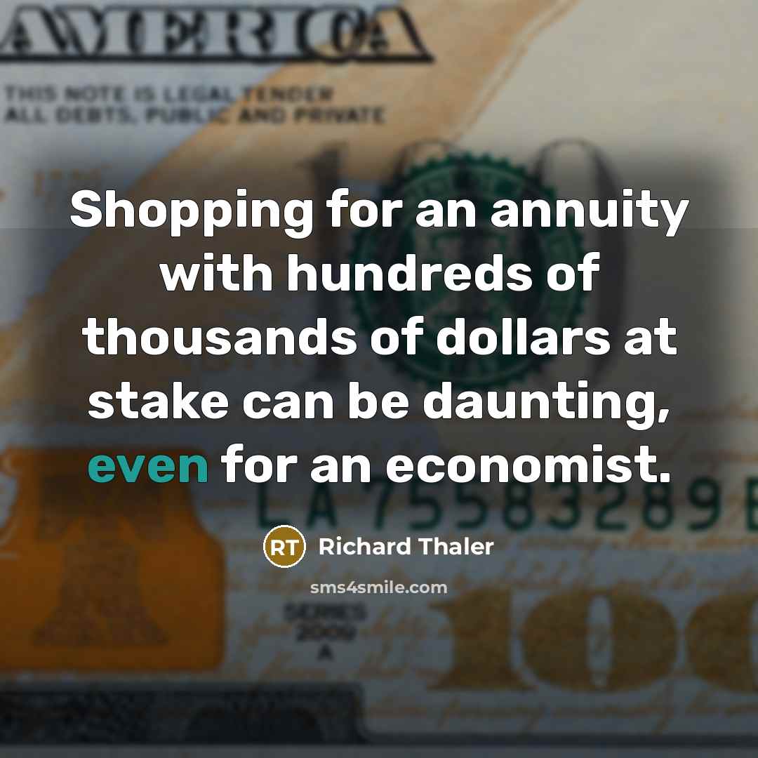 “Shopping for an annuity with hundreds of thousands of dollars at stake can be daunting, even for an economist.” quote by Richard Thaler