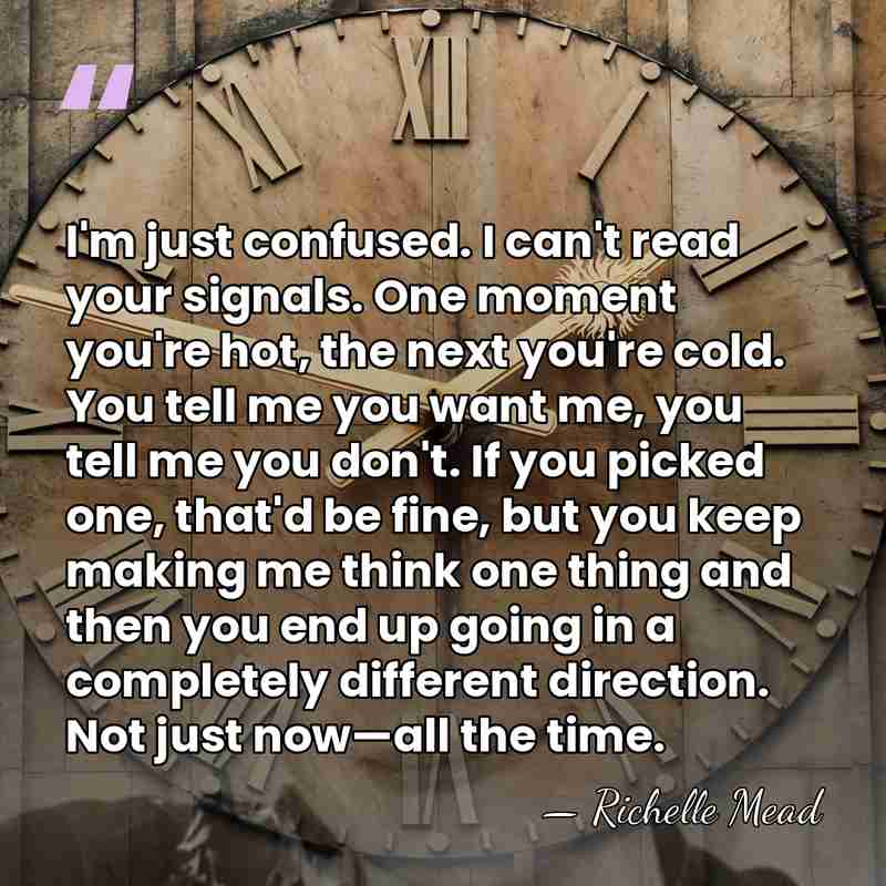 I'm just confused. I can't read your signals. One moment you're hot,&hellip; - Richelle Mead