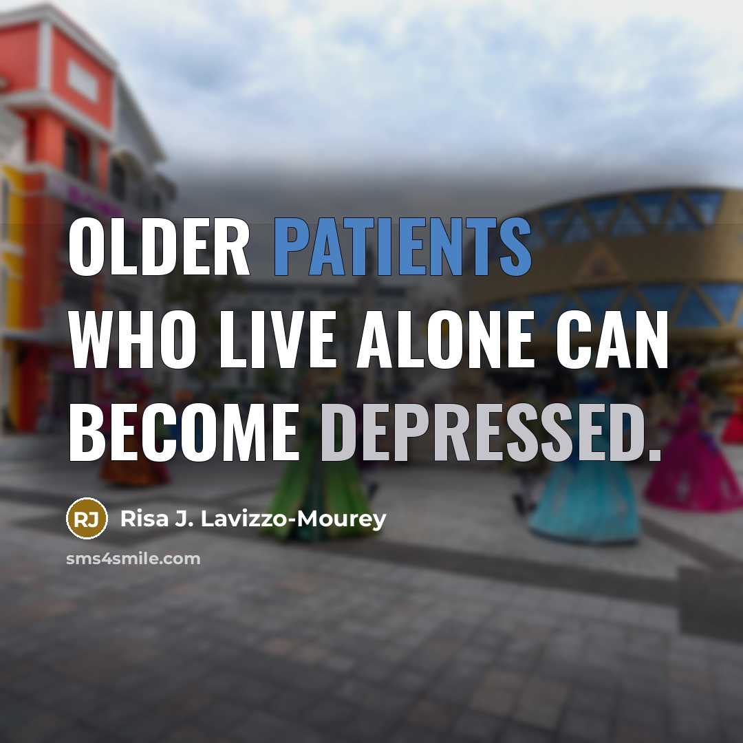 “Older patients who live alone can become depressed.” quote by Risa J. Lavizzo-Mourey