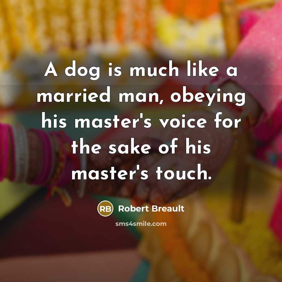 “A dog is much like a married man, obeying his…” quote by Robert Breault