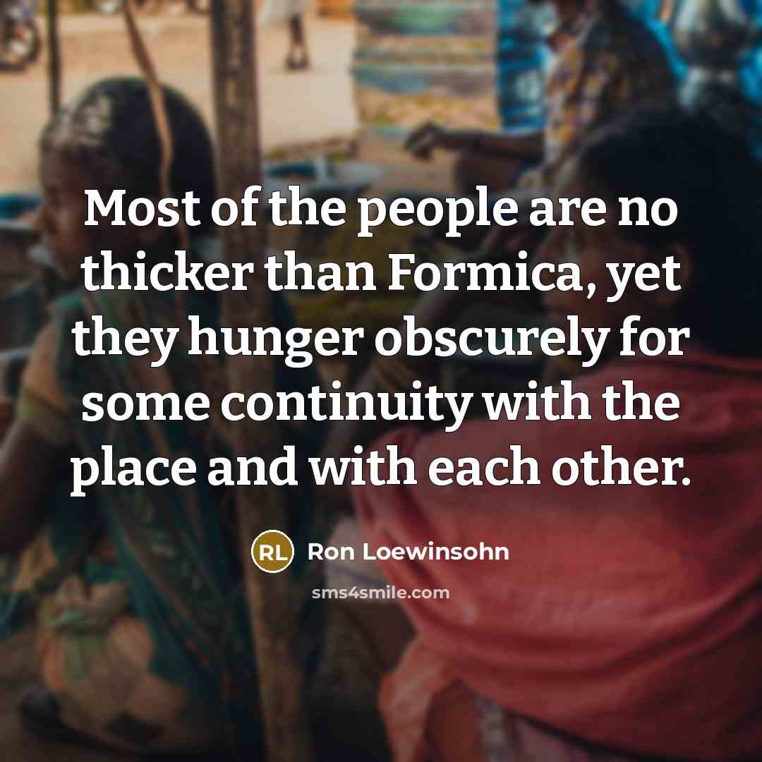 “Most of the people are no thicker than Formica, yet…” quote by Ron Loewinsohn