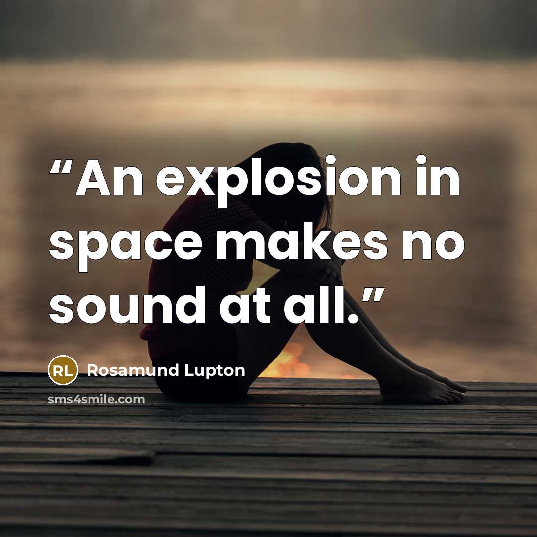 “An explosion in space makes no sound at all.” quote by Rosamund Lupton