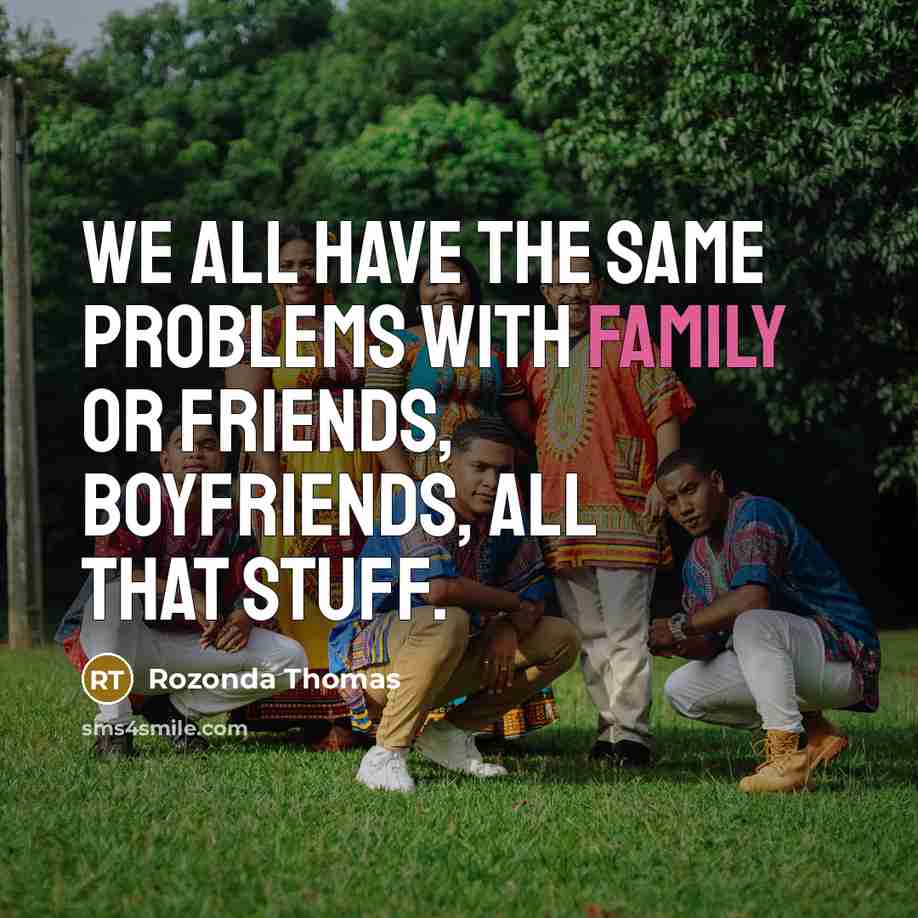 “We all have the same problems with family or friends,…” quote by Rozonda Thomas