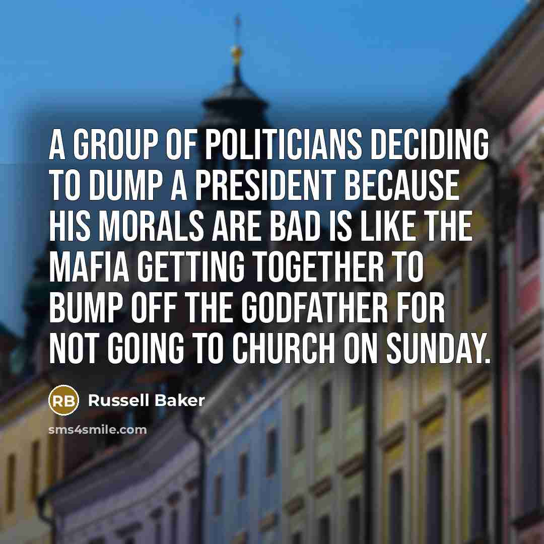 “A group of politicians deciding to dump a President because…” quote by Russell Baker