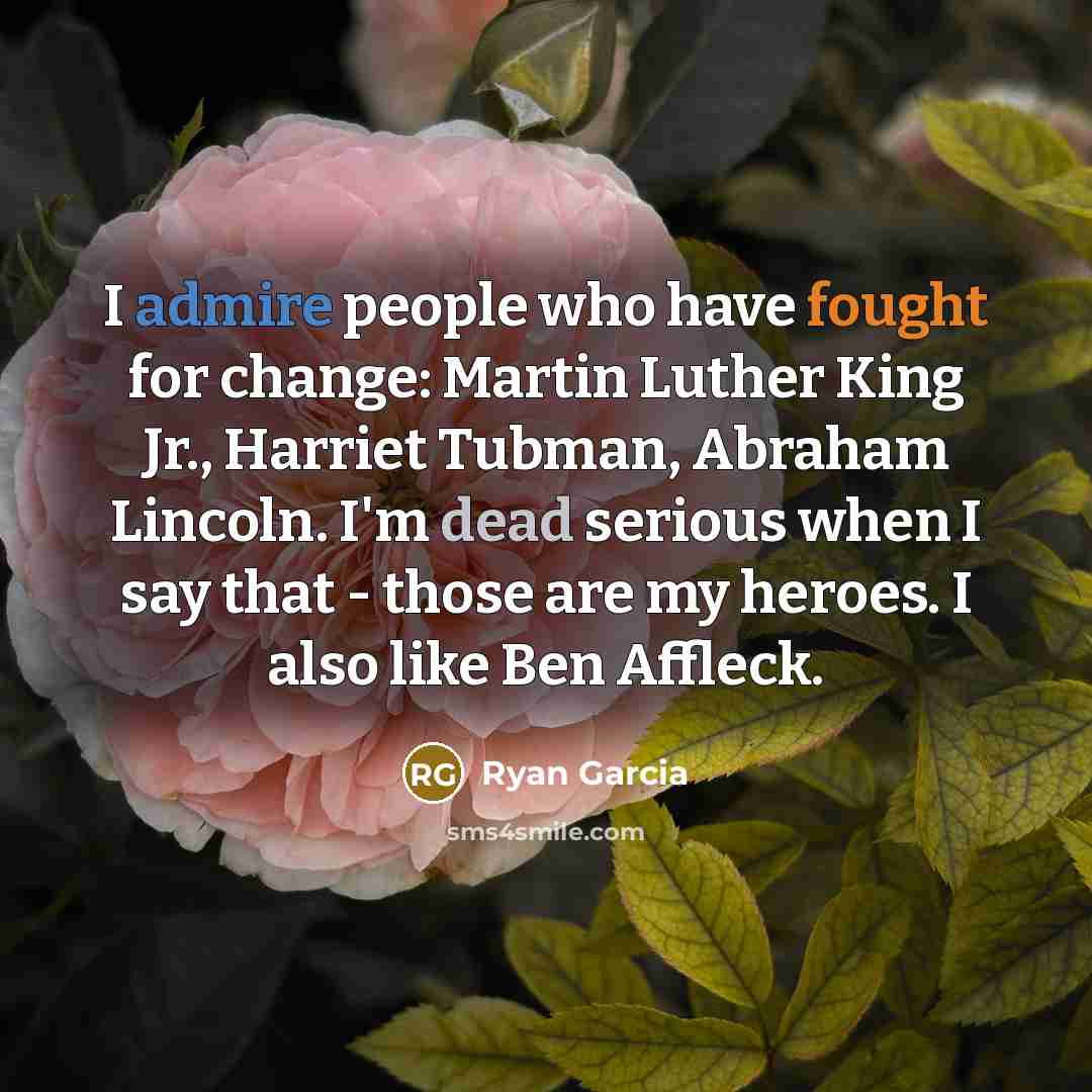 “I admire people who have fought for change: Martin Luther…” quote by Ryan Garcia