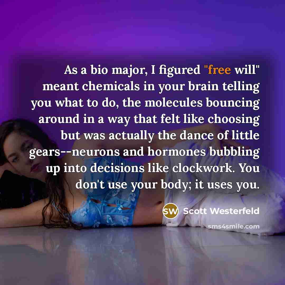 “As a bio major, I figured "free will" meant chemicals…” quote by Scott Westerfeld