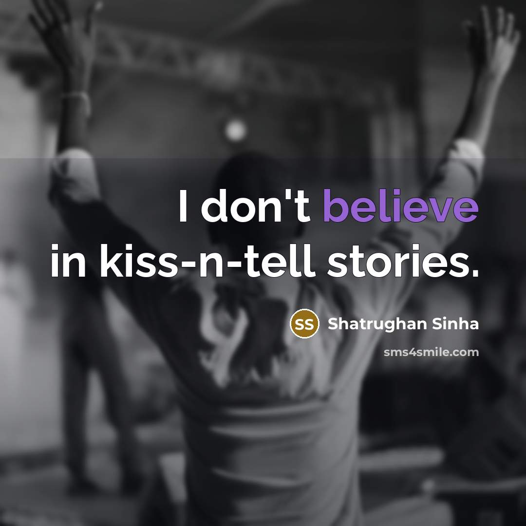 “I don't believe in kiss-n-tell stories.…” quote by Shatrughan Sinha
