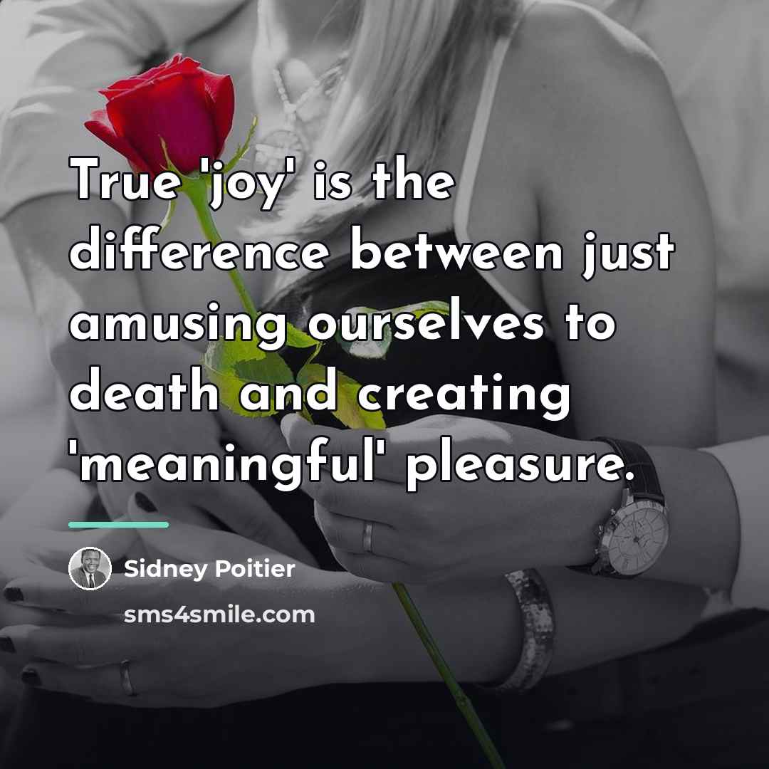 “True 'joy' is the difference between just amusing ourselves to…” quote by Sidney Poitier
