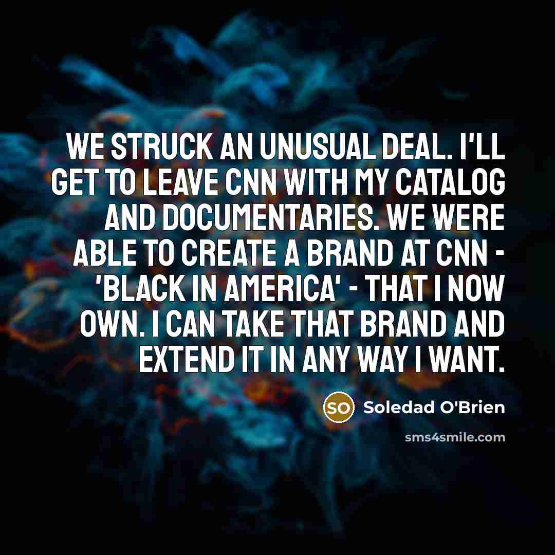 “We struck an unusual deal. I'll get to leave CNN…” quote by Soledad O'Brien