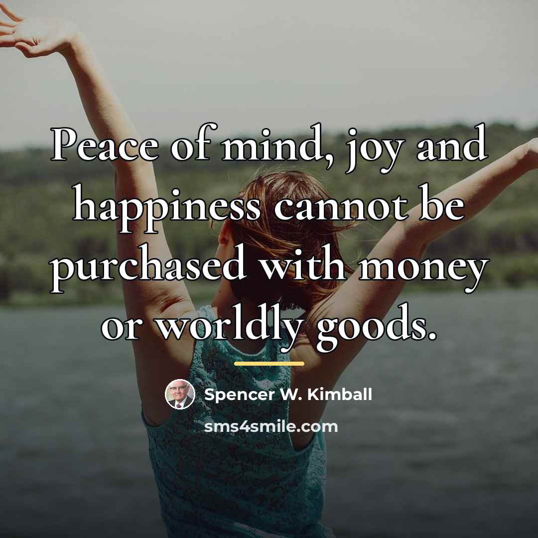 “Peace of mind, joy and happiness cannot be purchased with…” quote by Spencer W. Kimball