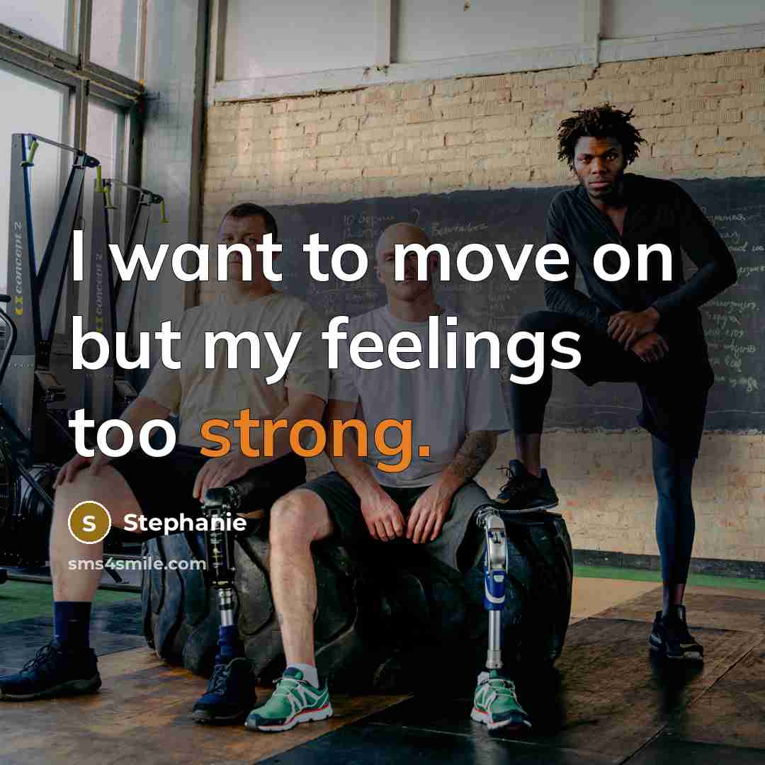 “I want to move on but my feelings too strong.…” quote by Stephanie