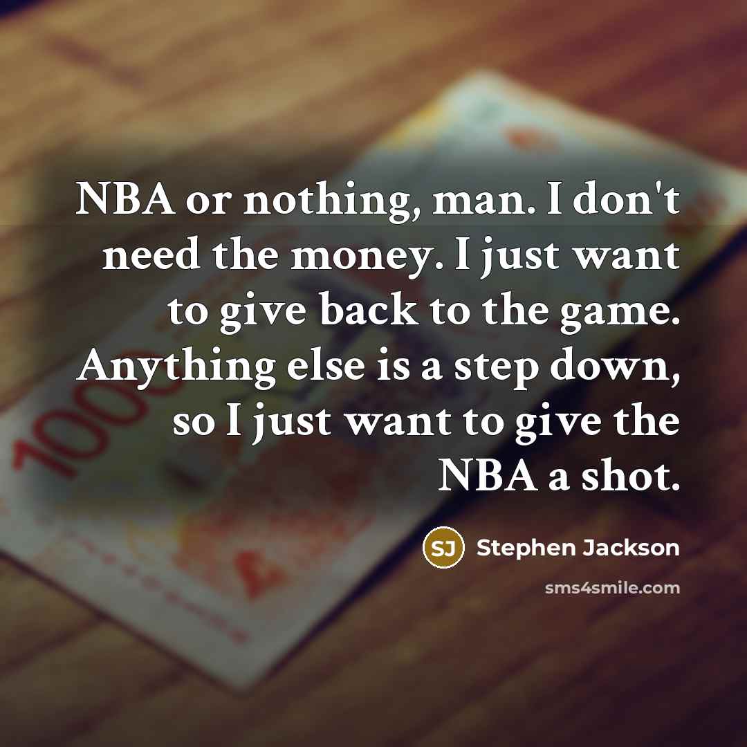 “NBA or nothing, man. I don't need the money. I…” quote by Stephen Jackson