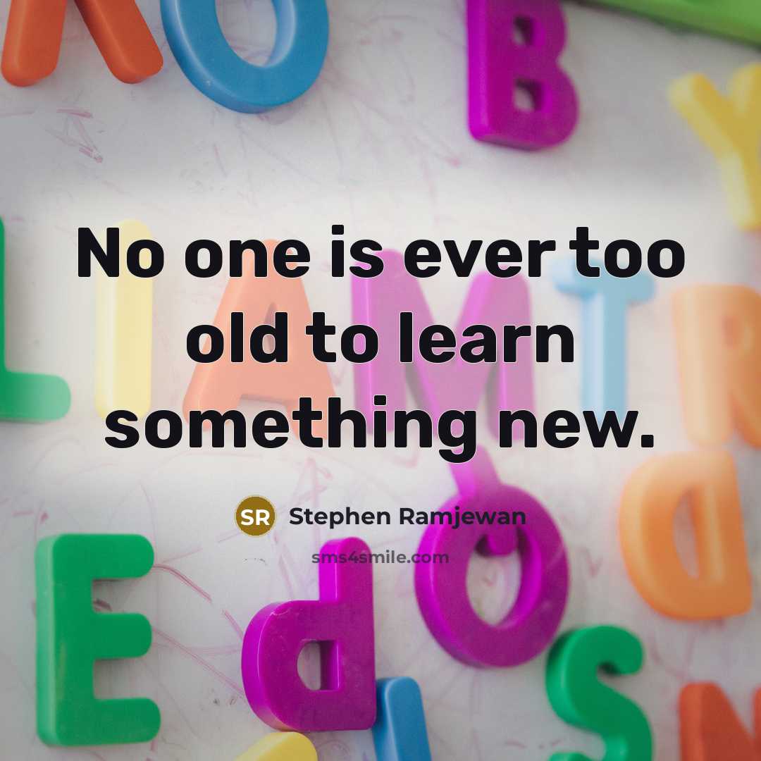 “No one is ever too old to learn something new.…” quote by Stephen Ramjewan