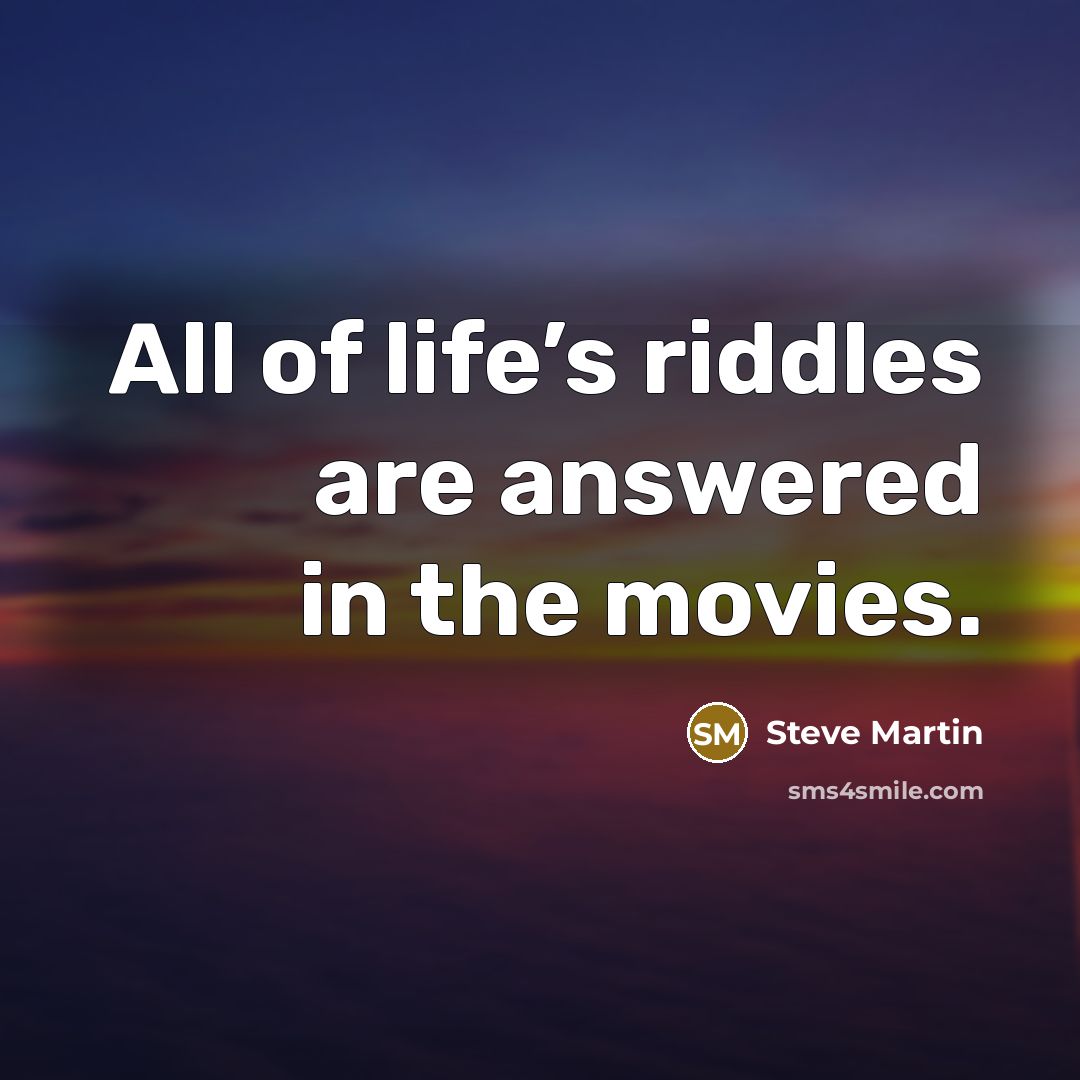 “All of life’s riddles are answered in the movies.…” quote by Steve Martin