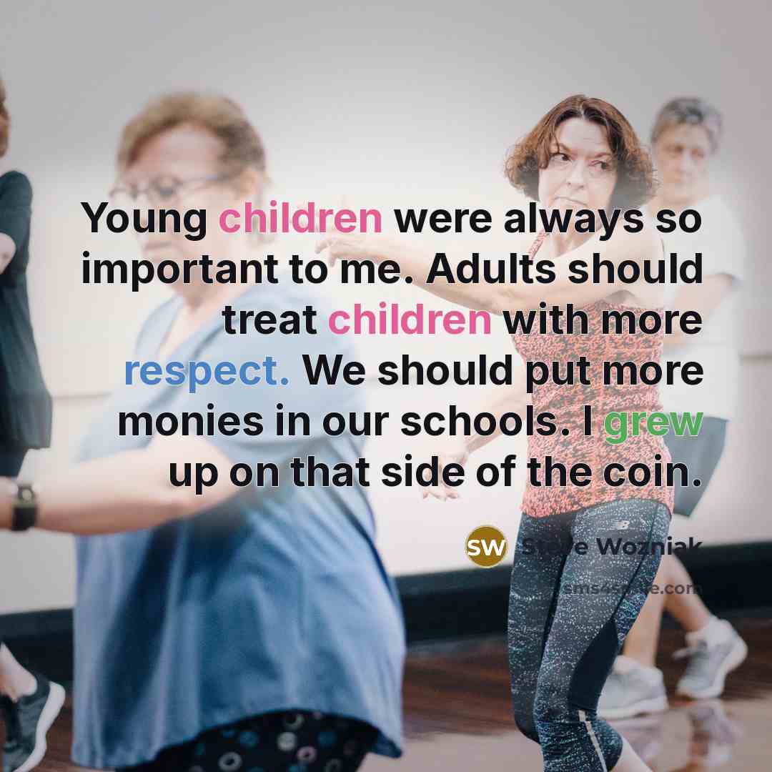 “Young children were always so important to me. Adults should…” quote by Steve Wozniak