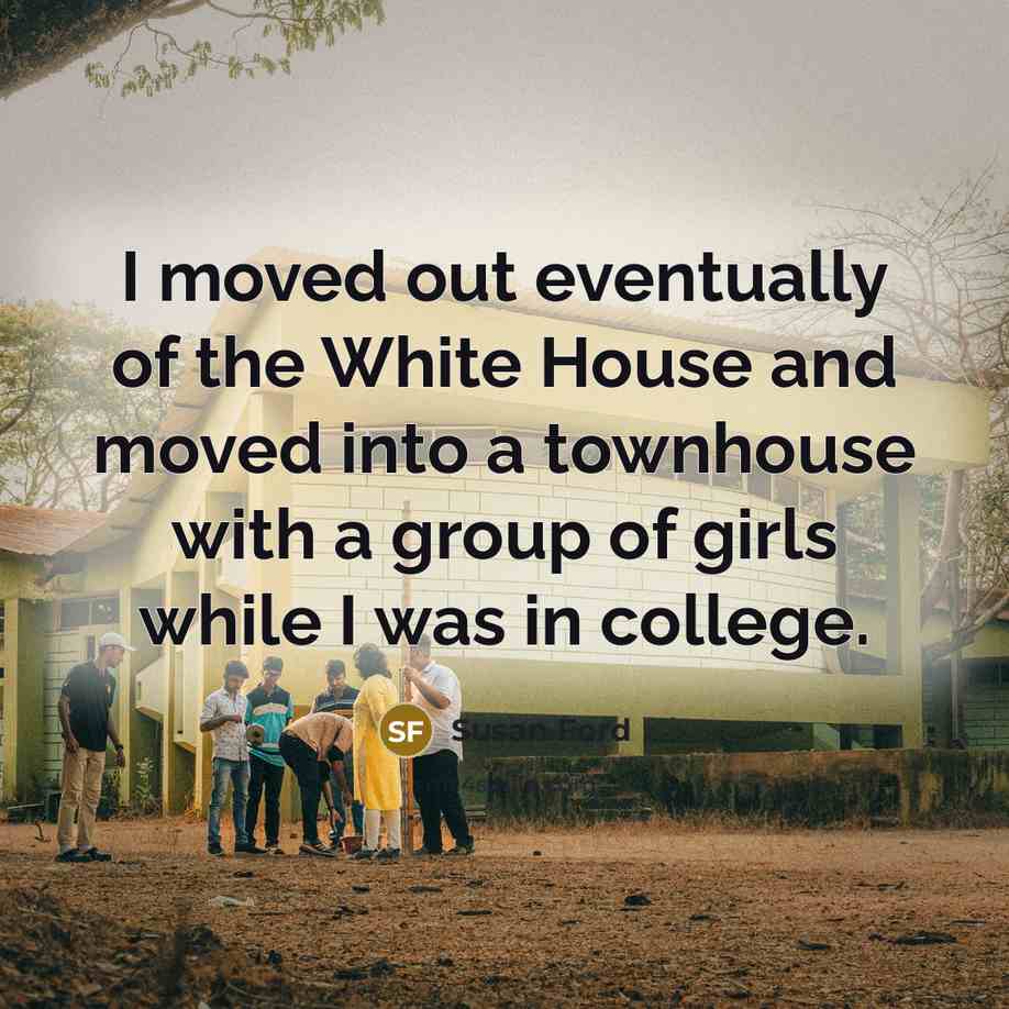 “I moved out eventually of the White House and moved…” quote by Susan Ford