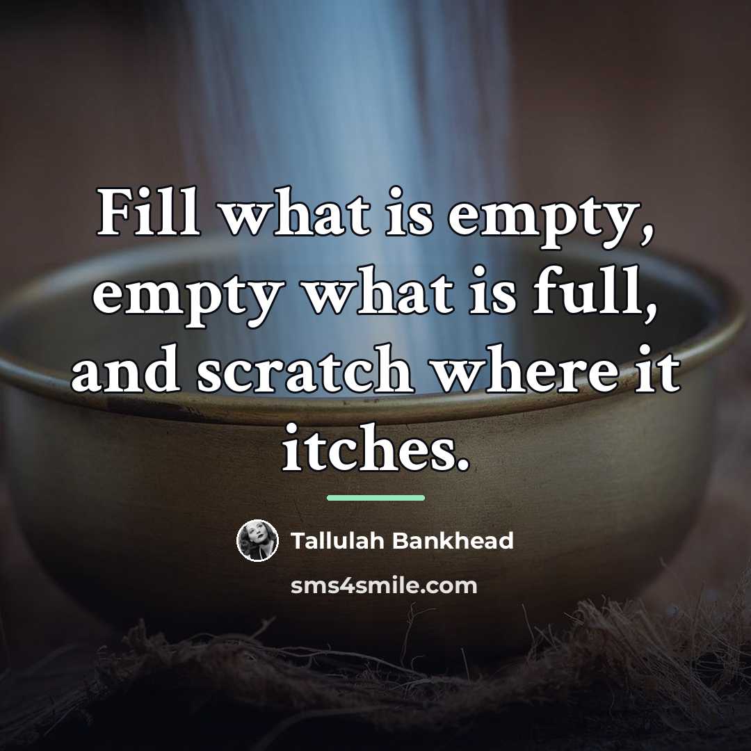 “Fill what is empty, empty what is full, and scratch…” quote by Tallulah Bankhead