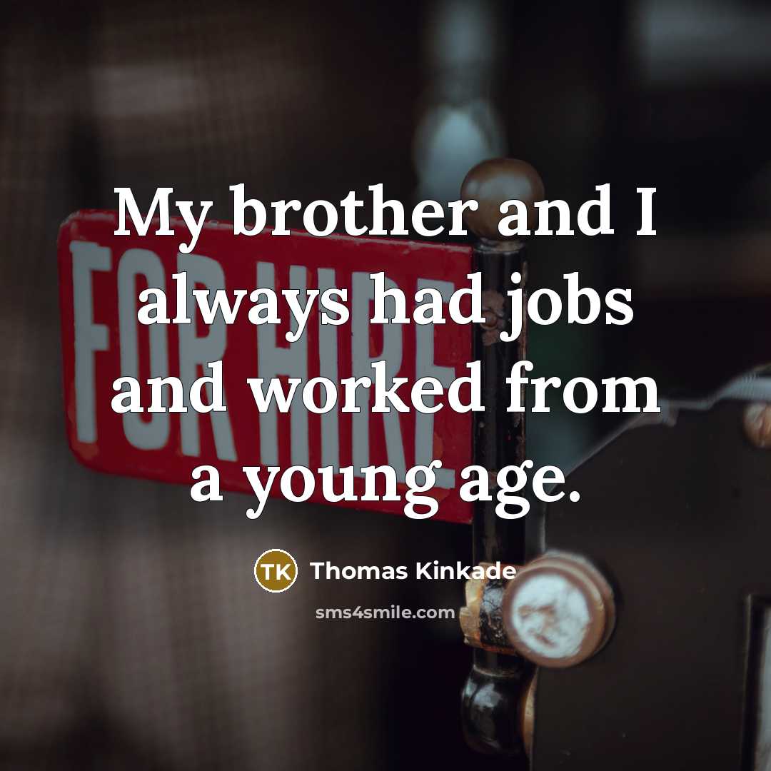 “My brother and I always had jobs and worked from…” quote by Thomas Kinkade