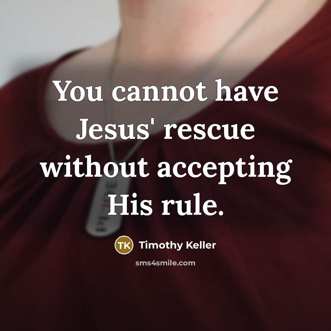 “You cannot have Jesus' rescue without accepting His rule.…” quote by Timothy Keller