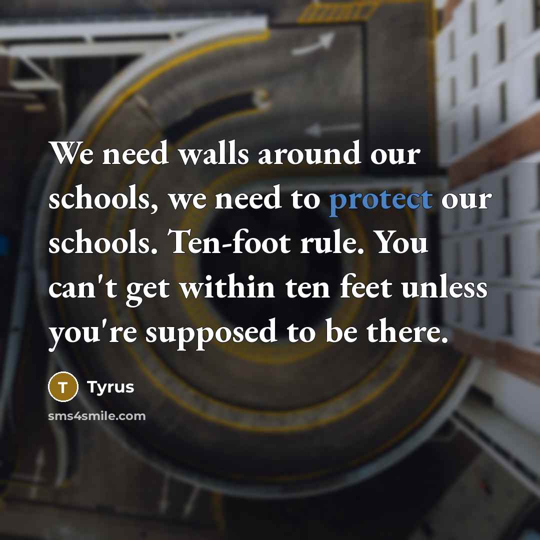 “We need walls around our schools, we need to protect…” quote by Tyrus