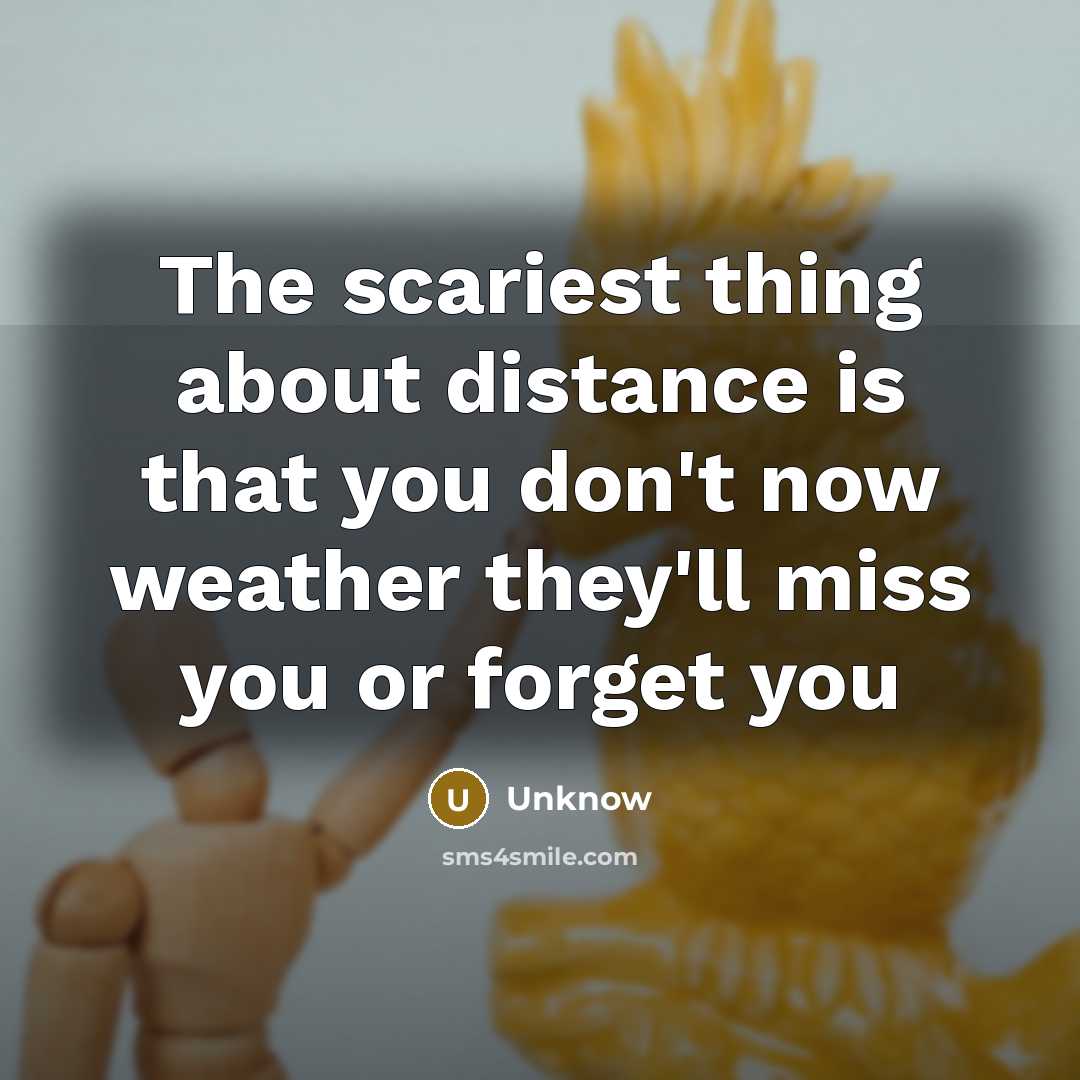 “The scariest thing about distance is that you don't now…” quote by Unknow