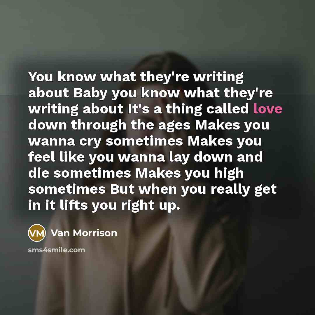 “You know what they're writing about Baby you know what…” quote by Van Morrison