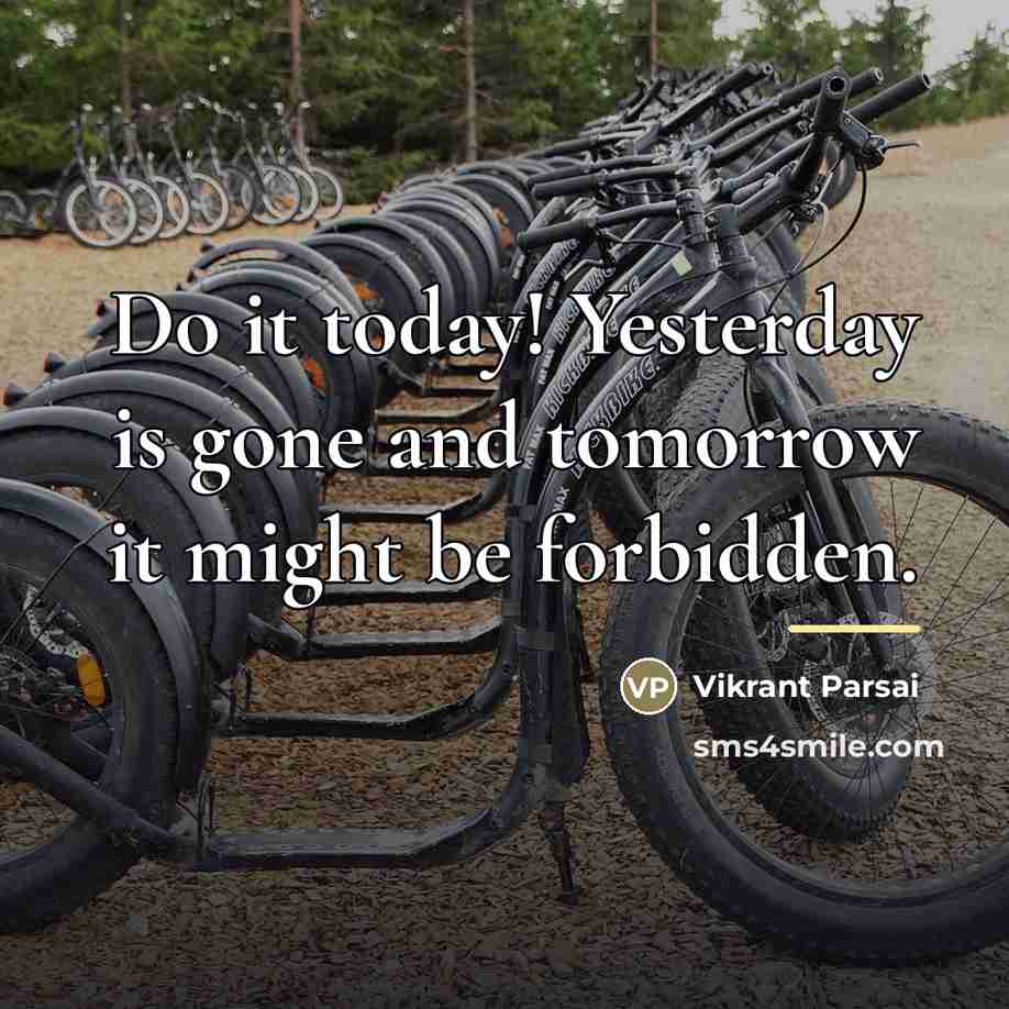 “Do it today! Yesterday is gone and tomorrow it might…” quote by Vikrant Parsai